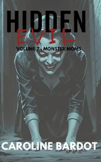 Monster Moms: Hidden Evil Volume 7: True Crime by Caroline Bardot
