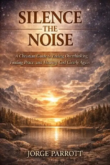 Silence the Noise: How to Stop Overthinking & Find Peace in an Overstimulated World by Jorge Parrott