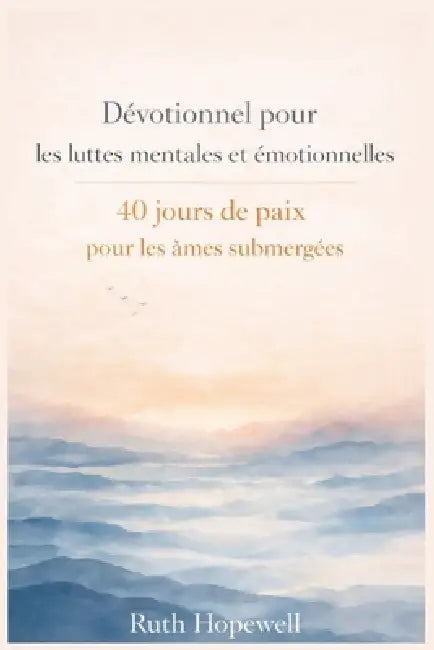 Dévotionnel pour les luttes mentales et émotionnelles: 40 jours de paix pour les âmes submergées by Ruth Hopewell