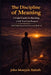 The Discipline of Meaning: A Field Guide for Building a Life You Can Respect by John Monyjok Maluth