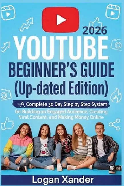 YouTube 2026 Beginner's Guide ( Up-dated Edition ): A Complete 30-Day ...
