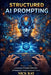 Structured AI Prompting: A Systematic Guide to Reliable AI Outputs for Professionals and Creators by Nick Ray