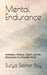 Mental Endurance: Attention, Silence, Depth, and the Discipline of a Durable Mind by Surya Sekhar Roy