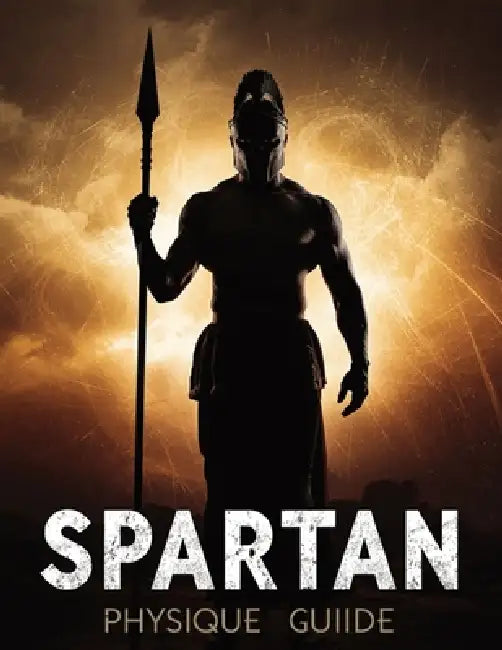 Spartan Physique Guide: Build Elite Strength, Lean Muscle & Unbreakable Discipline with Spartan Training, Nutrition & Warrior Workouts by Lucy Foles