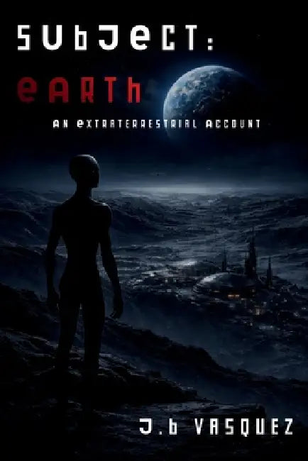 Subject: Earth: An Extraterrestrial Account by J. B. Vasquez