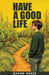 Have a Good Life by Monica L. Baker, Mason W. Baker