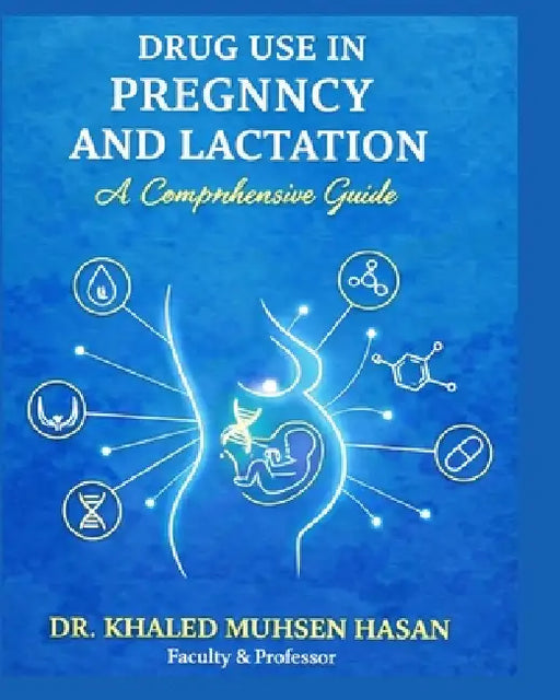 Drug Use in Pregnancy and Lactation A Comprehensive Guide by Khaled Muhesn Hasan