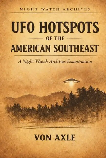 UFO Hotspots of the American Southeast: A Night Watch Archives Examination by Von Axle
