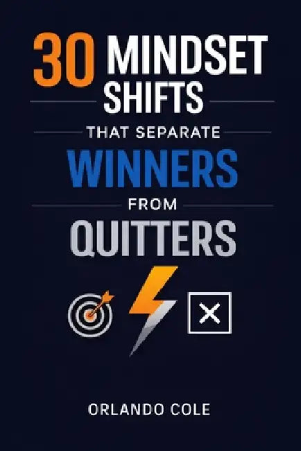 30 Mindset Shifts That Separate Winners From Quitters by Orlando Cole