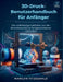 3D-Druck-Benutzerha ndbuch für Anfänger: Der vollständige Leitfaden von der Einrichtung bis zu fortgeschrittenen Techniken by Marilyn Fitzgerald