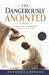 The Dangerously Anointed: Signs of a Chosen Vessel of God by Anthony Chinedu