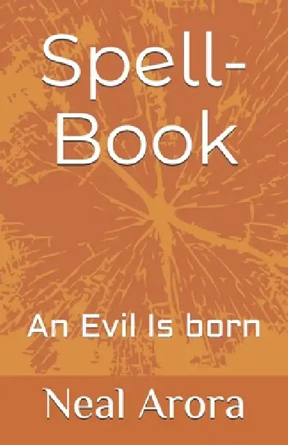 Spell-Book: An Evil is Born by Sohil Arora, Mini Arora, Neal Mehta Arora