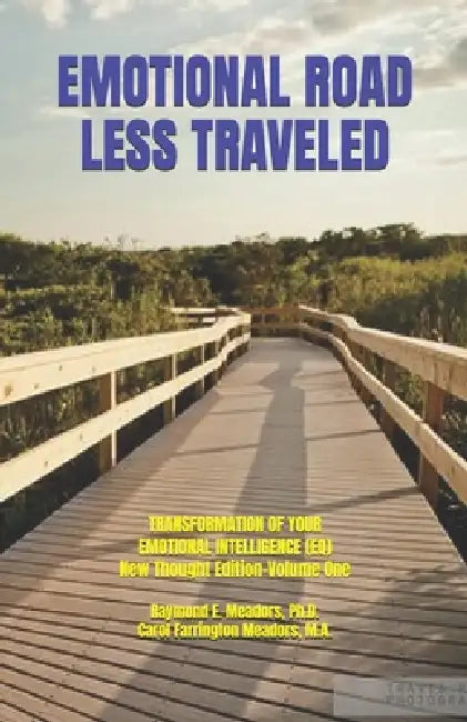 Emotional Road Less Traveled: TRANSFORMATION OF YOUR EMOTIONAL INTELLIGENCE (EQ) New Thought Edition-Volume One by Raymond E. Meadors
