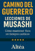 CAMINO DEL GUERRERO Lecciones de Musashi: Cómo mantener foco en tiempos caóticos by Altéa