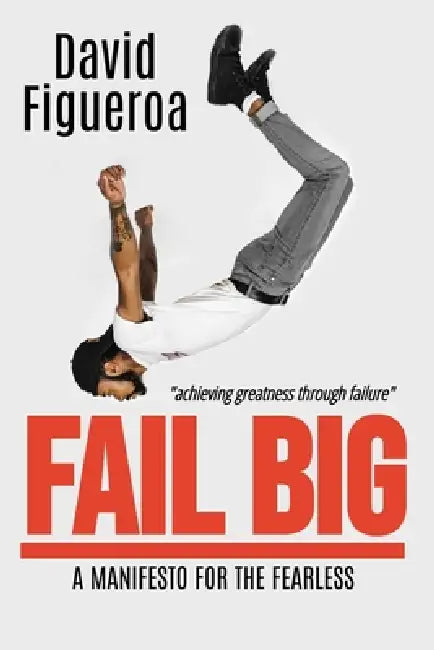 Fail Big: A Manifesto for the Fearless by David Figueroa