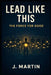 Lead Like This: The Force For Good by Justin Martin