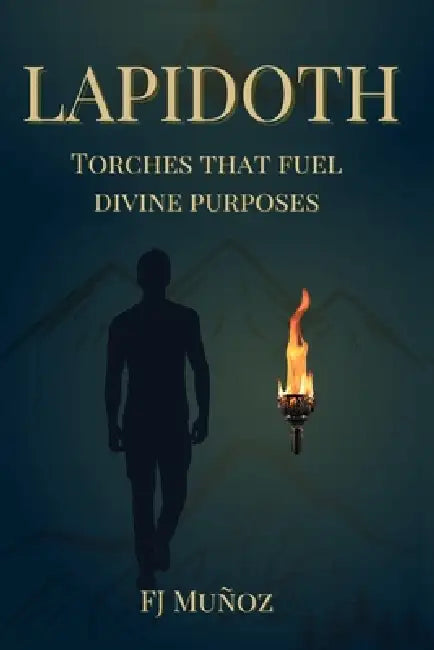 Lapidoth: Torches that Ignite Purpose by Kitvi Editorial LLC, Fj Munoz