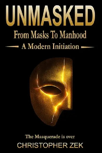 Unmasked: From Masks To Manhood by Christopher Zek