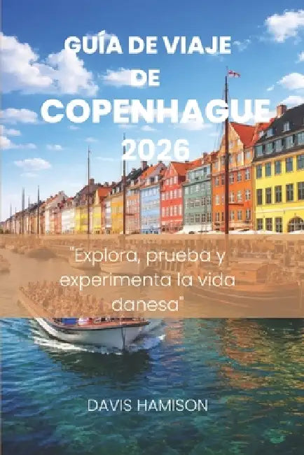 Szguía de Viaje de Copenhague 2026: "Explora, prueba y experimenta la vida danesa" by Davis Hamison