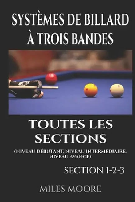 Systèmes De Billard À Trois Bandes - Toutes Les Sections: Guide Complet des Systèmes de Billard Trois Bandes - Des Fondamentaux à la Maîtrise Avancée by Miles Moore