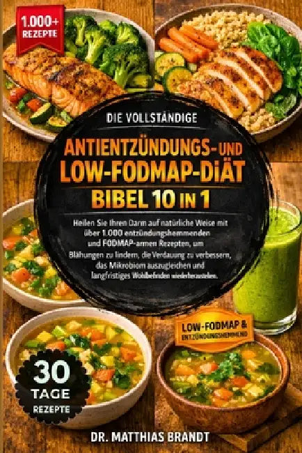 Die Vollständige Antientzündungs- und Low-FODMAP-Diätbibel 10 in 1: Heilen Sie Ihren Darm auf natürliche Weise mit über 1.000 entzündungshemmenden und by Matthias Brandt