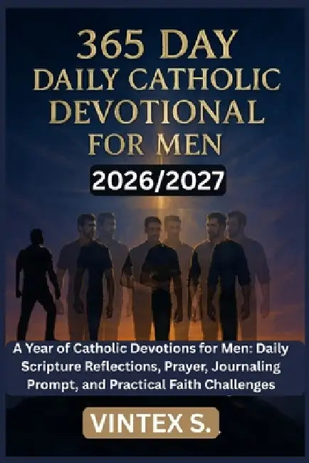 365 Daily Catholic Devotional for Men 2026/2027: A Year of Catholic Devotions for Men: Daily Scripture Reflections, Prayer, Journaling Prompt, and Pra by Vintex S