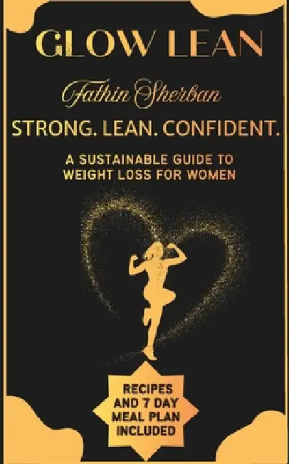 Glow lean: Strong. Lean. Confident. A sustainable guide to weight loss for women. by Fathin Sherban K. I.