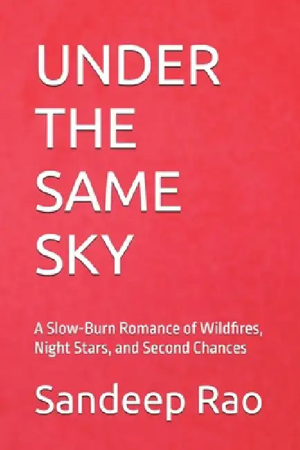 Under the Same Sky: A Slow-Burn Romance of Wildfires, Night Stars, and Second Chances (Slow Burn Romance - Forced Proximity - Romantic Suspense - Foun by Sandeep Rao