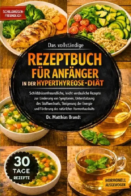Das vollständige Rezeptbuch für Anfänger in der Hyperthyreose-Diät: Schilddrüsenfreundliche, leicht verdauliche Rezepte zur Linderung von....Steigerun by Matthias Brandt
