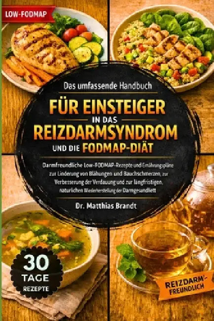 Das umfassende Handbuch für Einsteiger in das Reizdarmsyndrom und die FODMAP-Diät: Darmfreundliche Low-FODMAP-Rezepte und Ernährungspläne zur Linderun by Matthias Brandt