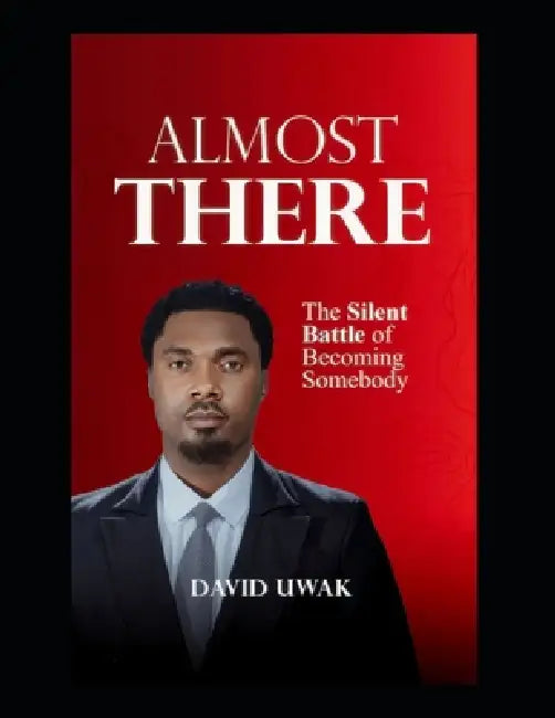 Almost There: The Silent Battle of Becoming Somebody by David Uwak