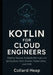 Kotlin for Cloud Engineers: Deploy Secure, Scalable Services with Spring Boot, Ktor, Docker, Kubernetes, and AWS by Collard Heap