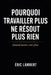 Pourquoi Travailler Plus Ne Résout Plus Rien: Quand moins crée plus by Eric Lambert