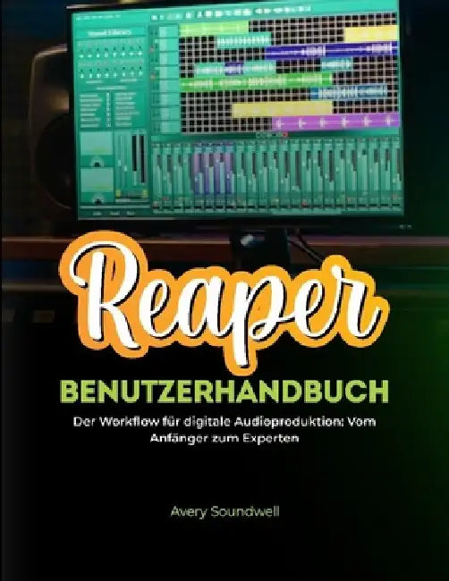 Reaper-Benutzerhandbuch: Der Workflow für Anfänger und Experten in der digitalen Audioproduktion by Avery Soundwell
