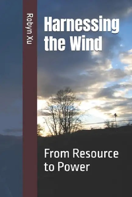 Harnessing the Wind: From Resource to Power by Robyn Xu