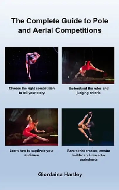 The Complete Guide to Pole and Aerial Competitions by Giordaina Hartley