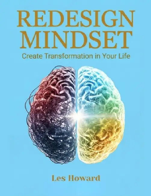 Redesign Your Mindset: Create Transformation in Your Life by Les Howard
