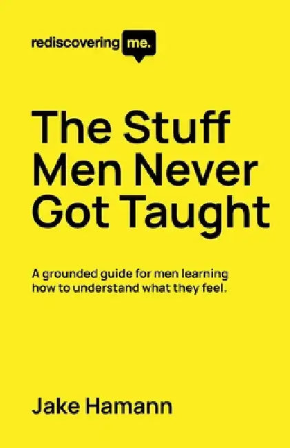 Rediscovering Me: The Stuff Men Never Got Taught: A grounded guide for men learning how to understand what they feel. by Jake Hamann