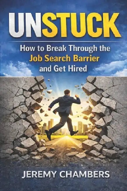 Unstuck: How to Break Through the Job Search Barrier and Get Hired! by Jeremy Chambers