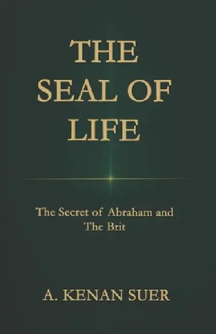 The Seal of Life: The Secret of Abraham and the Brit by A. Kenan Suer