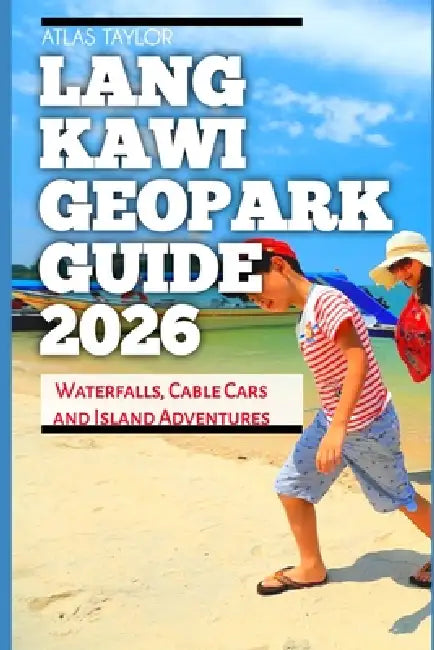Langkawi Geopark Guide 2026: Waterfalls, Cable Cars and Island Adventures by Atlas Taylor