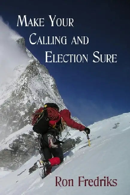Make Your Calling and Election Sure by Ron Fredriks