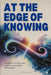 At the Edge of Knowing: Thoughts on Infinity, Zero, and the Human Reach for Meaning by Legacy Creative Press