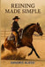 Reining Made Simple: A Complete Beginner's Guide to Riding, Training, and Competing with Your Horse by Sandro Alessi
