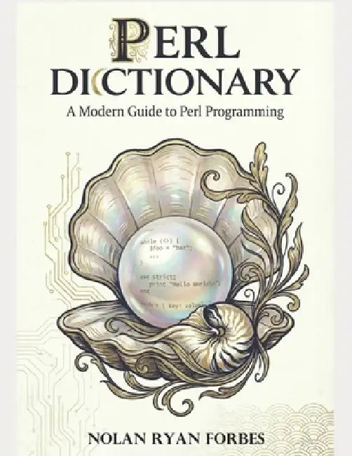 The Perl Dictionary: A Modern Guide to Perl Programming by Nolan Ryan Forbes