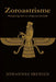 Zoroastrisme - Oorsprong, leer en religieuze praktijk: Alles wat men moet weten over Zarathoestra, Ahura Mazda, Ahriman, Iraanse mythologie, Perzische by Johannes Irenius