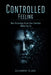 Controlled Feeling: How Technology Knows Your Emotions Before You Do by Alejandro Tejada