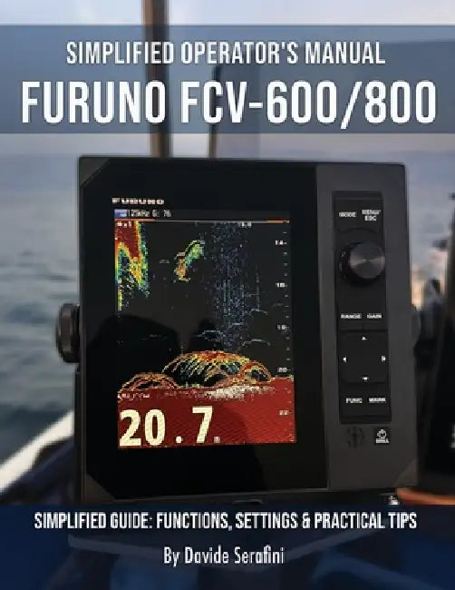 Furuno FCV-600 / FCV-800: Simplified Guide: Functions, Settings & Practical Tips by Davide Serafini