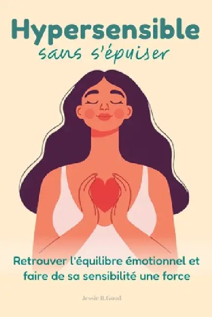 Hypersensible sans s'épuiser: Retrouver l'équilibre émotionnel et faire de sa sensibilité une force by Jessie B. Good