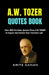 A.W. Tozer Quotes Book: Over 300 Christian Quotes From A W TOZER To Inspire And Enrich Your Christian Life by Eritz Canan